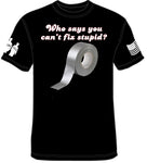 Who Says You Cant Fix Stupid? - Shirt