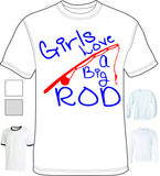 Shirt - Girls Love A Big Rod - A-3122 - Hero Ground Zero